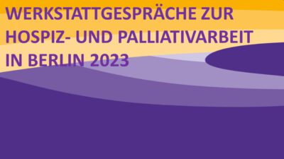 Die Berliner Hospiz- und Palliativbewegung setzt ein Zeichen gegen Diskriminierung – Werkstattgespräche zur Hospiz- und Palliativarbeit 2023